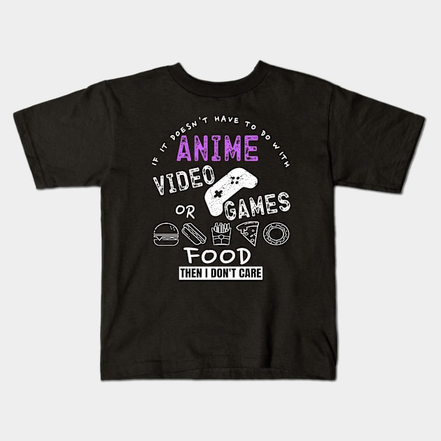 If Its Not Anime Video Games Or Food I Don't Care Funny Gift Kids T-Shirt by OriginalGiftsIdeas